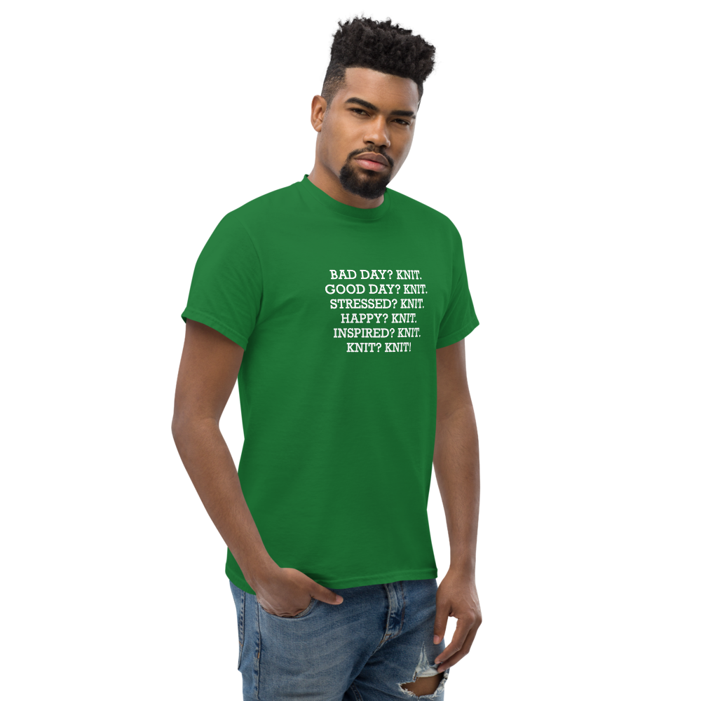 "Bad Day? Knit. Good Day? Knit. Stressed? Knit. Happy? Knit. Inspired? Knit. Knit? Knit!" printed on a turf green unisex classic tee worn by a male