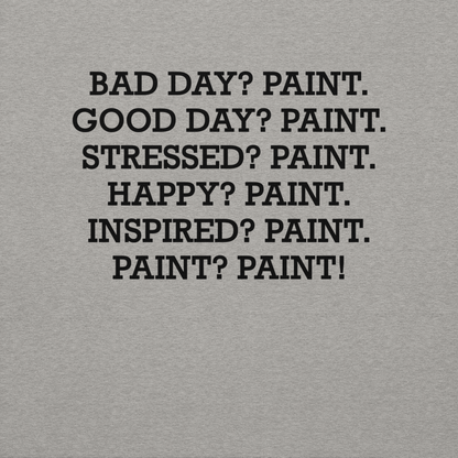 "Bad Day? Paint. Good Day? Paint. Stressed? Paint. Happy? Paint. Inspired? Paint. Paint? Paint!" printed on a carbon grey background