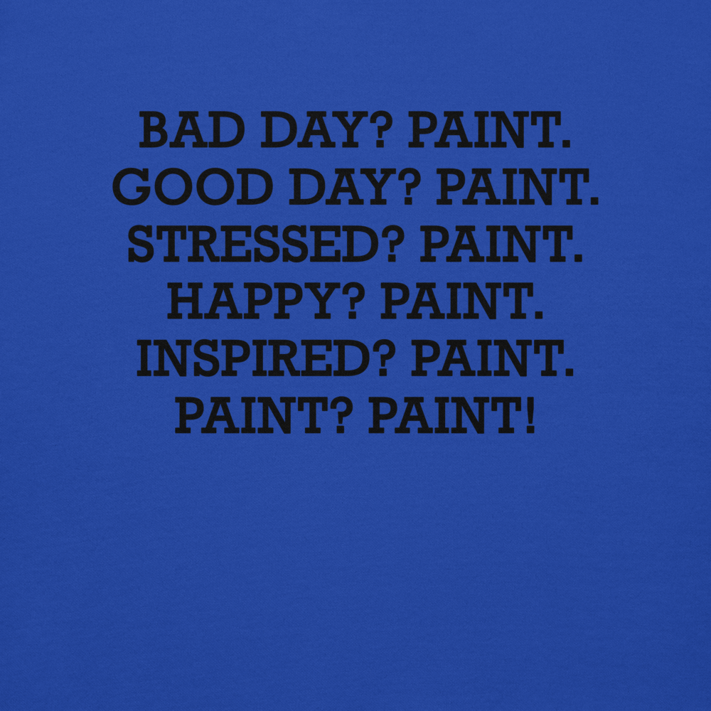 "Bad Day? Paint. Good Day? Paint. Stressed? Paint. Happy? Paint. Inspired? Paint. Paint? Paint!" printed on a team royal background