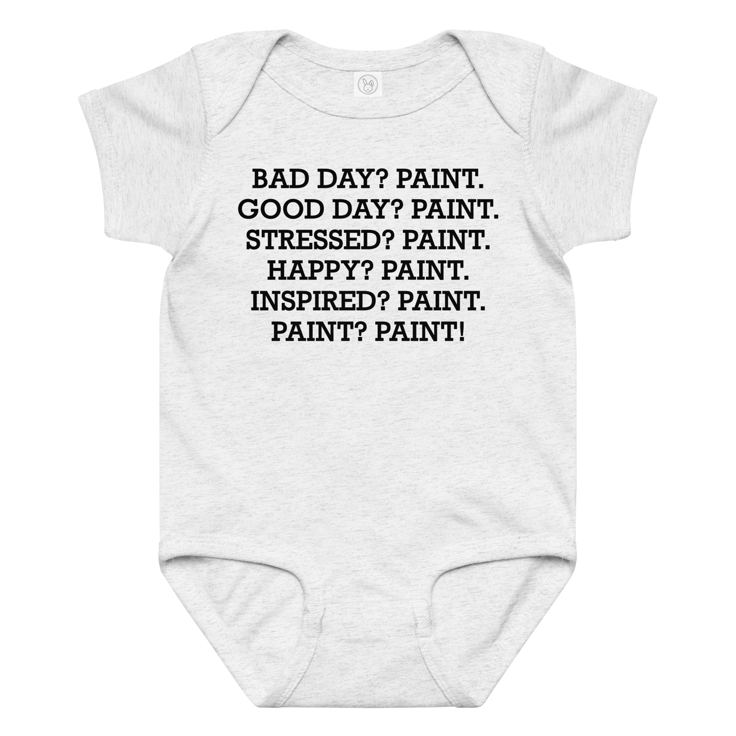 "Bad Day? Paint. Good Day? Paint. Stressed? Paint. Happy? Paint. Inspired? Paint. Paint? Paint!" printed on a ash baby jersey bodysuit laying on a flat surface amongst other clothes