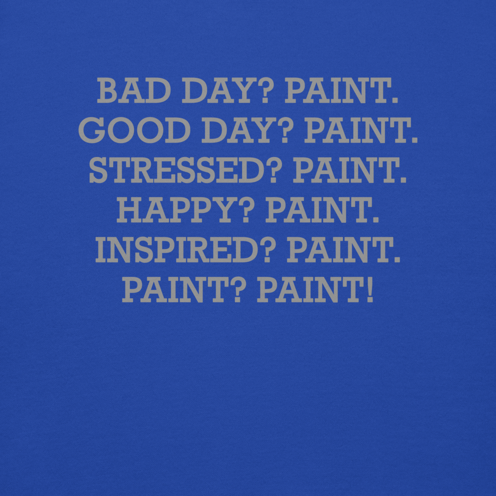 "Bad Day? Paint. Good Day? Paint. Stressed? Paint. Happy? Paint. Inspired? Paint. Paint? Paint!" printed on a team royal background