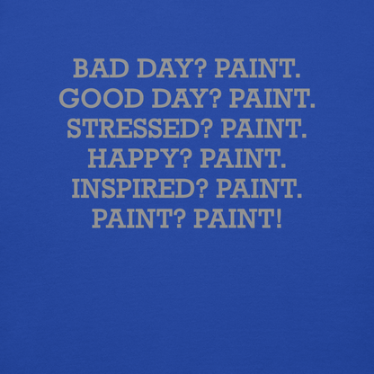 "Bad Day? Paint. Good Day? Paint. Stressed? Paint. Happy? Paint. Inspired? Paint. Paint? Paint!" printed on a team royal background
