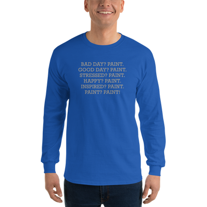 "Bad Day? Paint. Good Day? Paint. Stressed? Paint. Happy? Paint. Inspired? Paint. Paint? Paint!" printed on a royal men's long sleeve shirt worn by a male