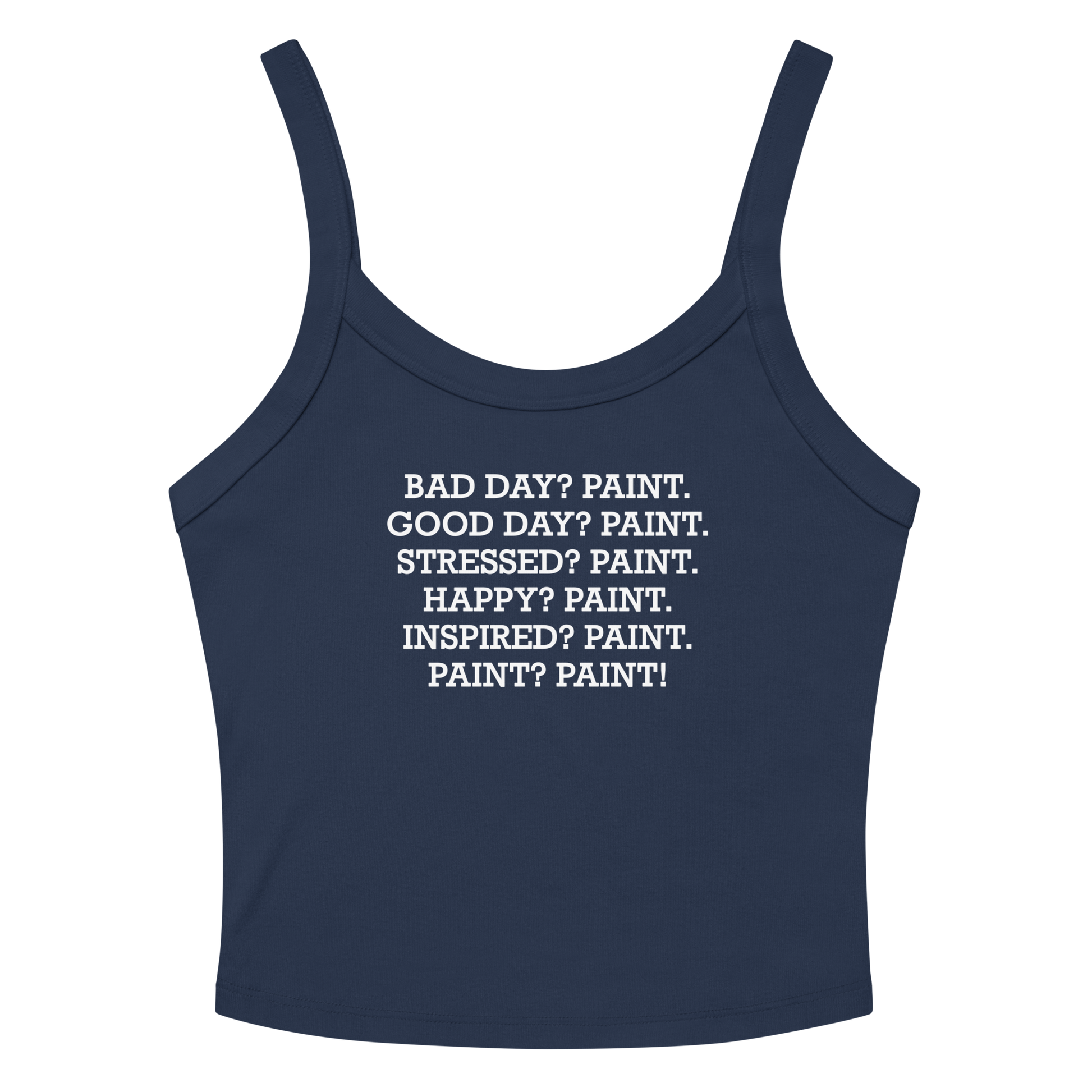 "Bad Day? Paint. Good Day? Paint. Stressed? Paint. Happy? Paint. Inspired? Paint. Paint? Paint!" printed on a solid navy blend women's micro-rib tanktop laying on a flat surface amongst sunglasses and shorts