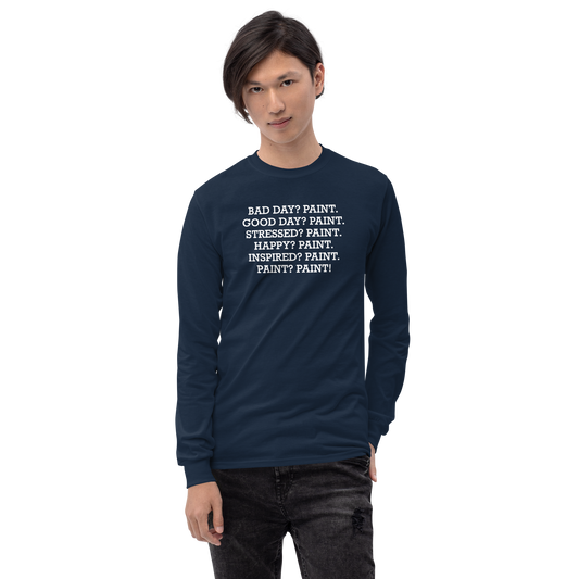 "Bad Day? Paint. Good Day? Paint. Stressed? Paint. Happy? Paint. Inspired? Paint. Paint? Paint!" printed on a navy men's long sleeve shirt worn by a male