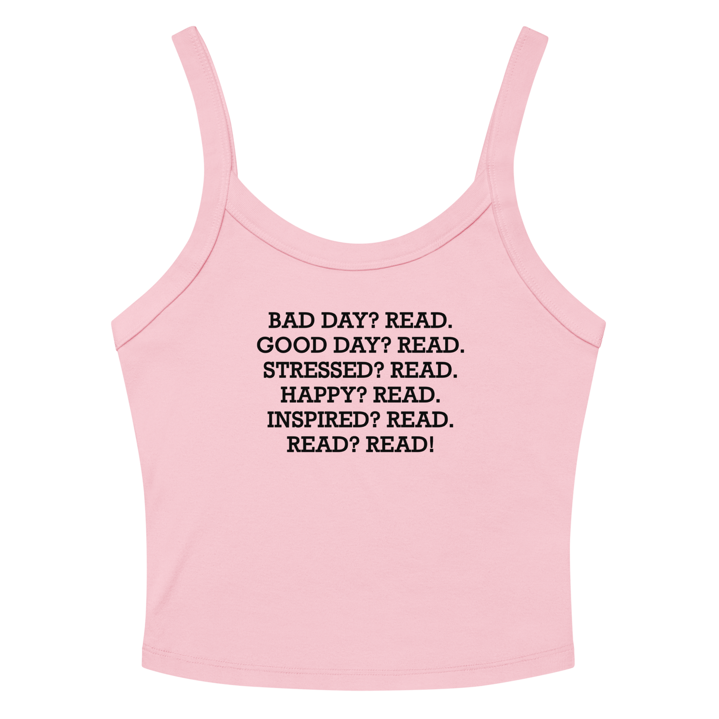 "Bad Day? Read. Good Day? Read. Stressed? Read. Happy? Read. Inspired? Read. Read? Read!" printed on a solid pink blend women's micro-rib tanktop laying on a flat surface amongst sunglasses and shorts