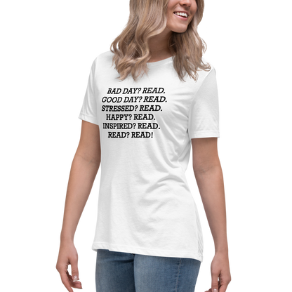 "Bad Day? Read. Good Day? Read. Stressed? Read. Happy? Read. Inspired? Read. Read? Read!" printed on a white women's relaxed t-shirt worn by a female