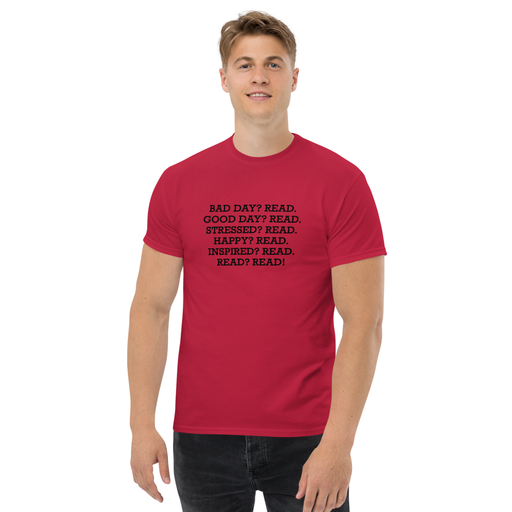 "Bad Day? Read. Good Day? Read. Stressed? Read. Happy? Read. Inspired? Read. Read? Read!" printed on a cardinal unisex classic tee worn by a male