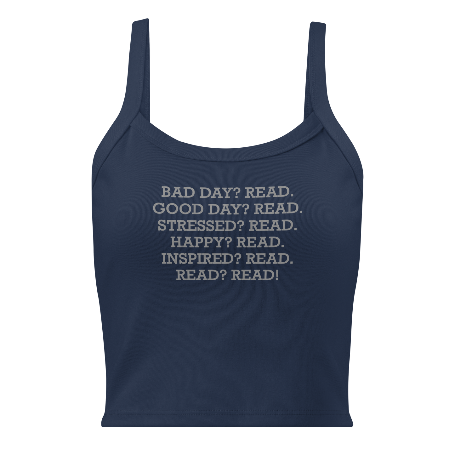 "Bad Day? Read. Good Day? Read. Stressed? Read. Happy? Read. Inspired? Read. Read? Read!" printed on a solid navy blend women's micro-rib tanktop laying on a flat surface