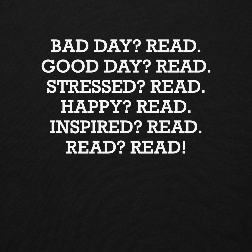 "Bad Day? Read. Good Day? Read. Stressed? Read. Happy? Read. Inspired? Read. Read? Read!" printed on a black background