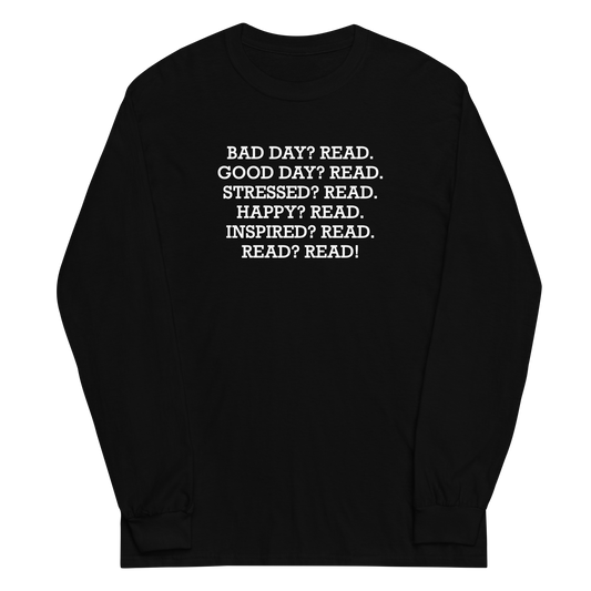 "Bad Day? Read. Good Day? Read. Stressed? Read. Happy? Read. Inspired? Read. Read? Read!" printed on a black men's long sleeve shirt laying on a flat surface