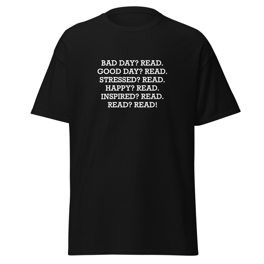 "Bad Day? Read. Good Day? Read. Stressed? Read. Happy? Read. Inspired? Read. Read? Read!" printed on a black on an invisible body