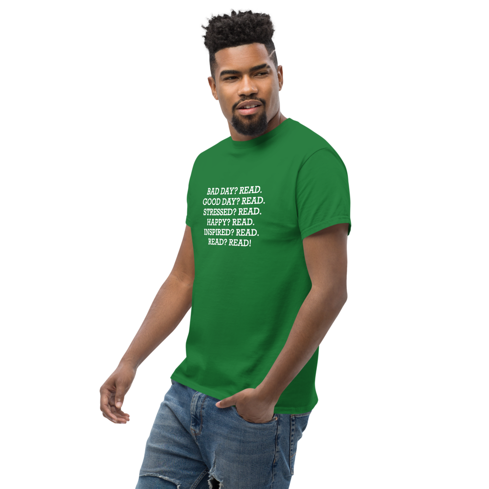 "Bad Day? Read. Good Day? Read. Stressed? Read. Happy? Read. Inspired? Read. Read? Read!" printed on a turf green unisex classic tee worn by a male