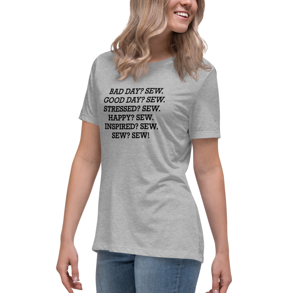 "Bad Day? Sew. Good Day? Sew. Stressed? Sew. Happy? Sew. Inspired? Sew. Sew? Sew!" printed on a athletic heather women's relaxed t-shirt worn by a female