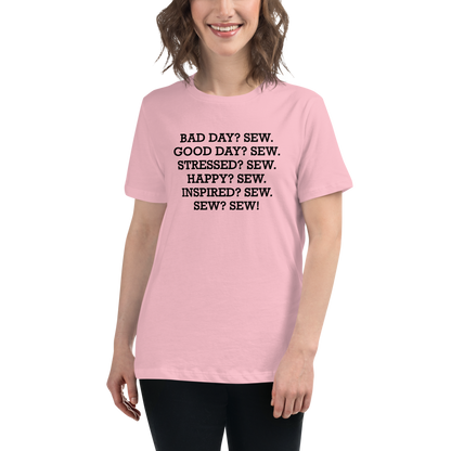 "Bad Day? Sew. Good Day? Sew. Stressed? Sew. Happy? Sew. Inspired? Sew. Sew? Sew!" printed on a pink women's relaxed t-shirt worn by a female