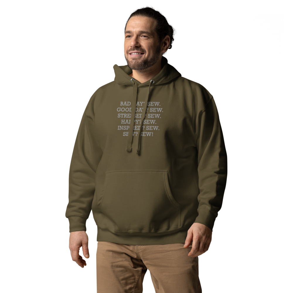 "Bad Day? Sew. Good Day? Sew. Stressed? Sew. Happy? Sew. Inspired? Sew. Sew? Sew!" printed on a military green unisex hoodie worn by a male