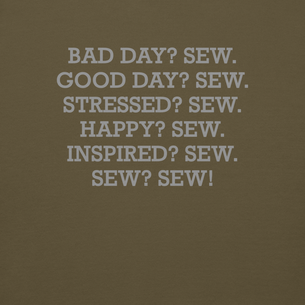 "Bad Day? Sew. Good Day? Sew. Stressed? Sew. Happy? Sew. Inspired? Sew. Sew? Sew!" printed on a military green background