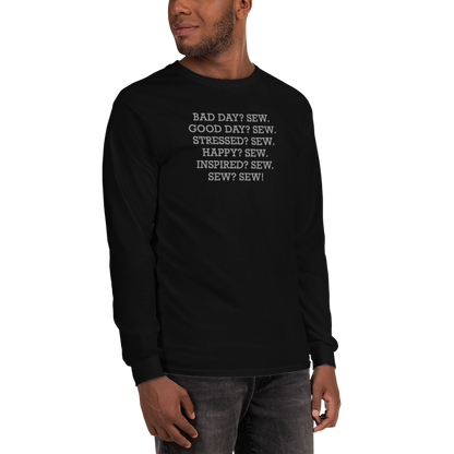 "Bad Day? Sew. Good Day? Sew. Stressed? Sew. Happy? Sew. Inspired? Sew. Sew? Sew!" printed on a black men's long sleeve shirt worn by a male