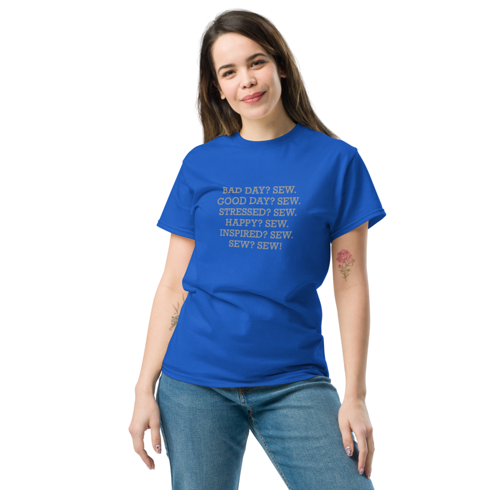 "Bad Day? Sew. Good Day? Sew. Stressed? Sew. Happy? Sew. Inspired? Sew. Sew? Sew!" printed on a royal unisex classic tee worn by a female