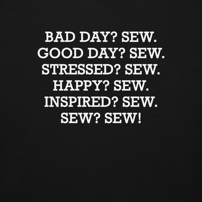 "Bad Day? Sew. Good Day? Sew. Stressed? Sew. Happy? Sew. Inspired? Sew. Sew? Sew!" printed on a black background