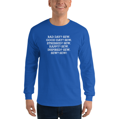 "Bad Day? Sew. Good Day? Sew. Stressed? Sew. Happy? Sew. Inspired? Sew. Sew? Sew!" printed on a royal men's long sleeve shirt worn by a male
