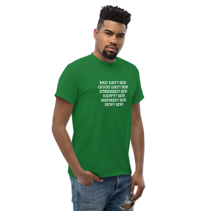 "Bad Day? Sew. Good Day? Sew. Stressed? Sew. Happy? Sew. Inspired? Sew. Sew? Sew!" printed on a turf green unisex classic tee worn by a male