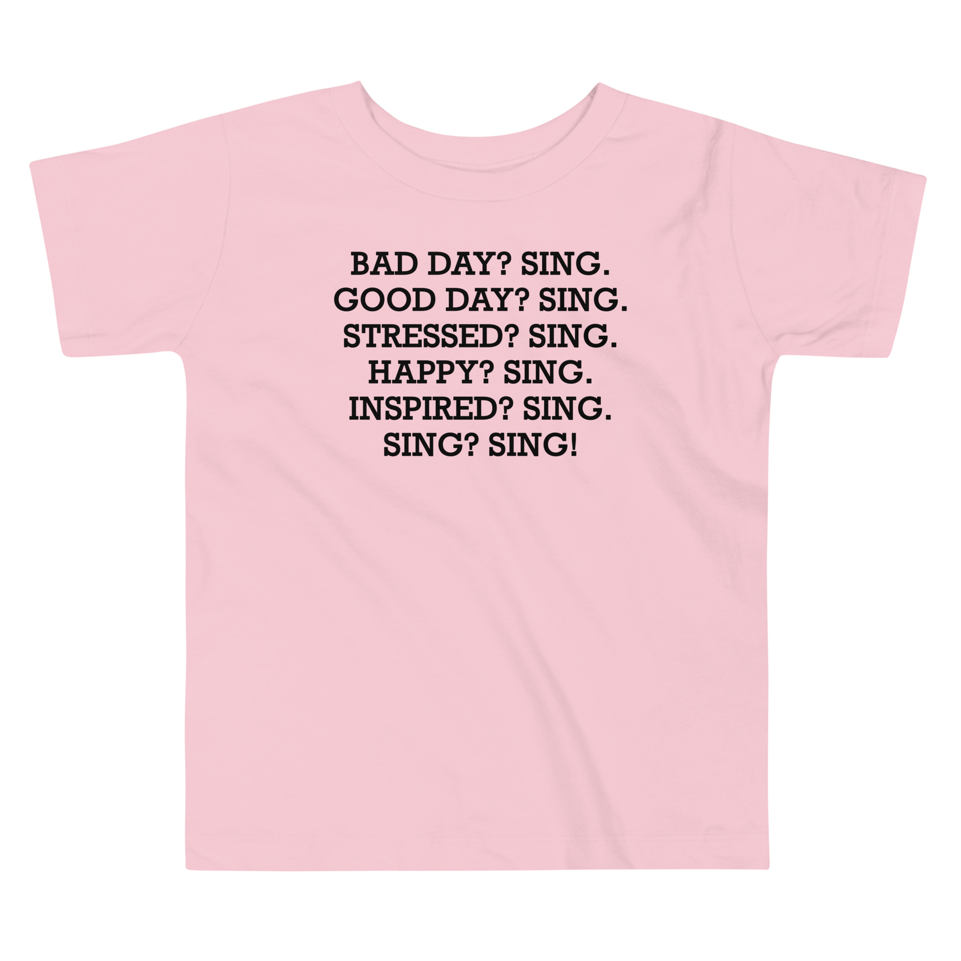 "Bad Day? Sing. Good Day? Sing. Stressed? Sing. Happy? Sing. Inspired? Sing. Sing? Sing!" printed on a pink toddler short sleeve tee laying on a flat surface