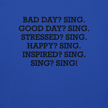 "Bad Day? Sing. Good Day? Sing. Stressed? Sing. Happy? Sing. Inspired? Sing. Sing? Sing!" printed on a team royal background