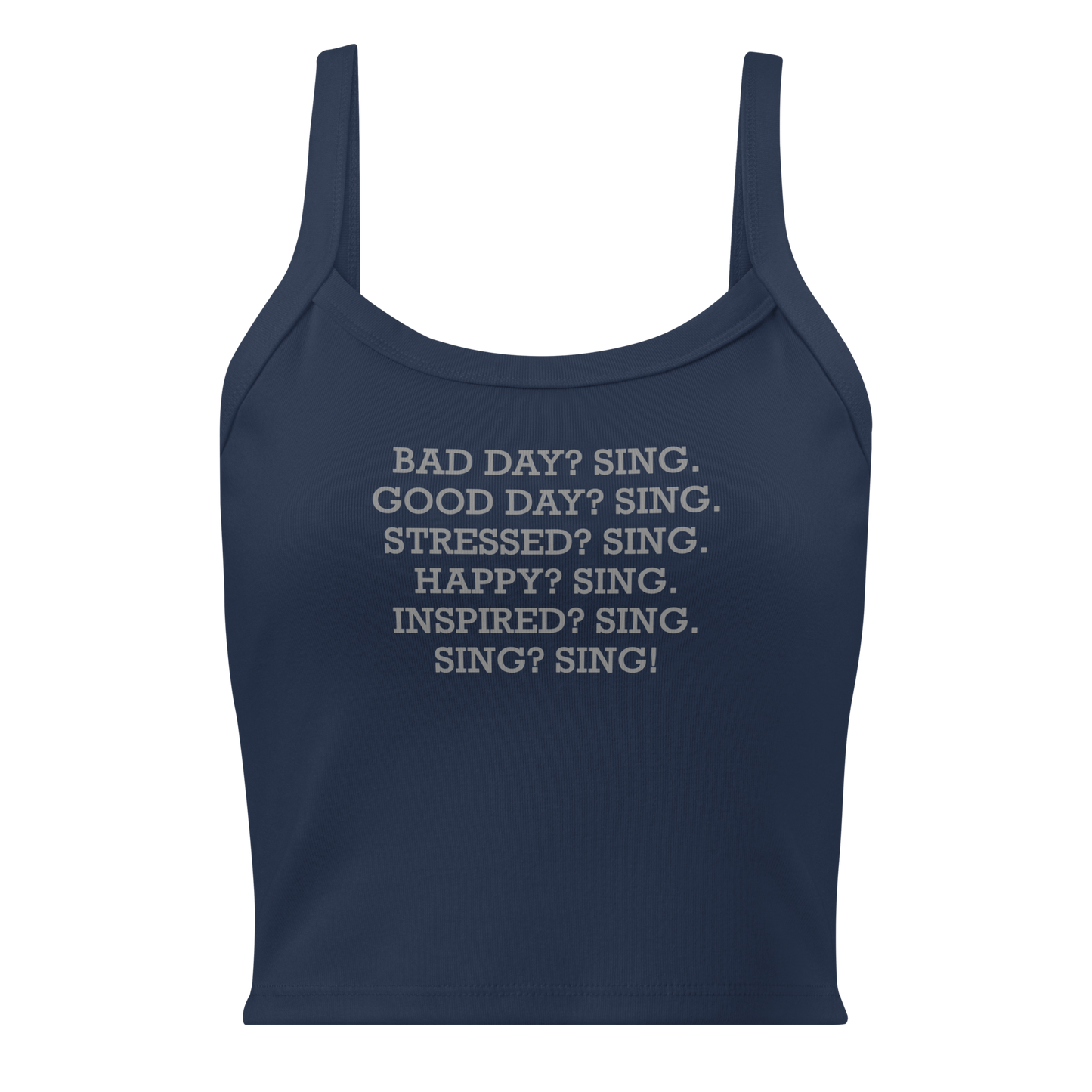 "Bad Day? Sing. Good Day? Sing. Stressed? Sing. Happy? Sing. Inspired? Sing. Sing? Sing!" printed on a solid navy blend women's micro-rib tanktop laying on a flat surface
