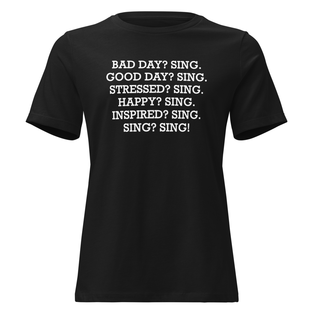 "Bad Day? Sing. Good Day? Sing. Stressed? Sing. Happy? Sing. Inspired? Sing. Sing? Sing!" printed on a black on an invisible / simulated body