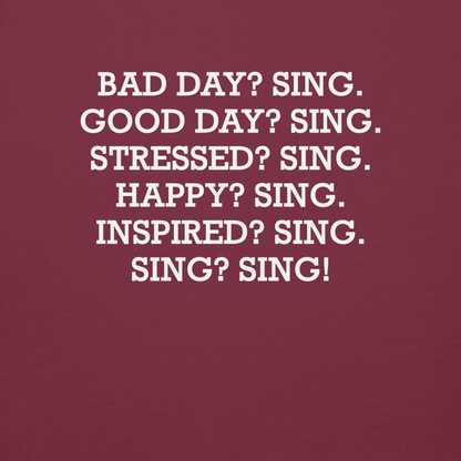 "Bad Day? Sing. Good Day? Sing. Stressed? Sing. Happy? Sing. Inspired? Sing. Sing? Sing!" printed on a maroon background