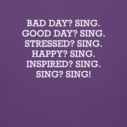"Bad Day? Sing. Good Day? Sing. Stressed? Sing. Happy? Sing. Inspired? Sing. Sing? Sing!" printed on a purple background