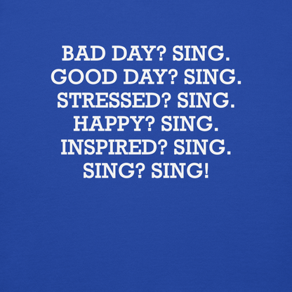 "Bad Day? Sing. Good Day? Sing. Stressed? Sing. Happy? Sing. Inspired? Sing. Sing? Sing!" printed on a team royal background