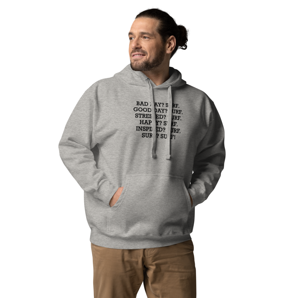 "Bad Day? Surf. Good Day? Surf. Stressed? Surf. Happy? Surf. Inspired? Surf. Surf? Surf!" printed on a carbon grey unisex hoodie worn by a male