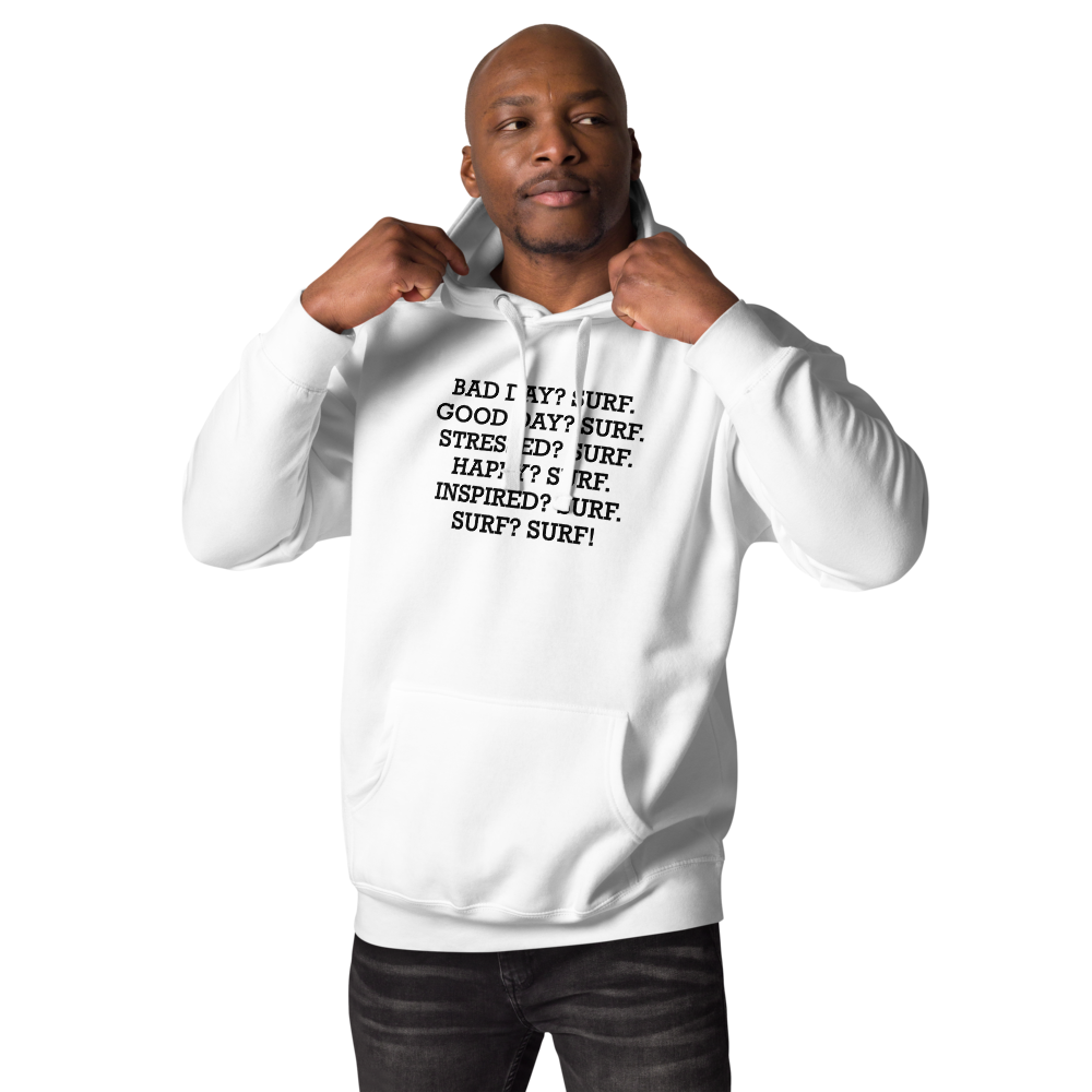 "Bad Day? Surf. Good Day? Surf. Stressed? Surf. Happy? Surf. Inspired? Surf. Surf? Surf!" printed on a white unisex hoodie worn by a male