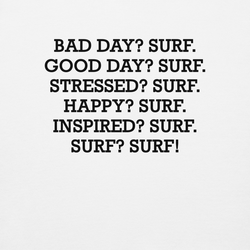 "Bad Day? Surf. Good Day? Surf. Stressed? Surf. Happy? Surf. Inspired? Surf. Surf? Surf!" printed on a white background