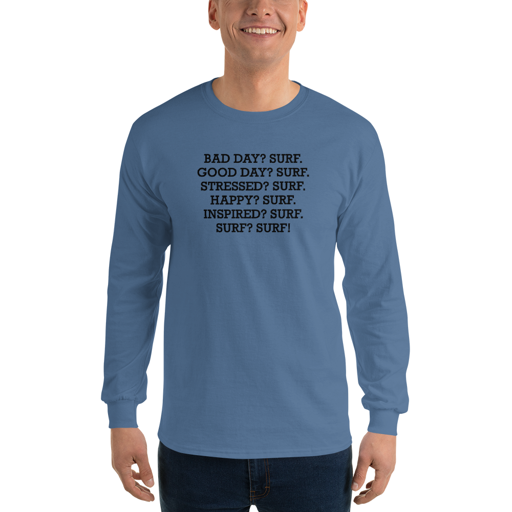 "Bad Day? Surf. Good Day? Surf. Stressed? Surf. Happy? Surf. Inspired? Surf. Surf? Surf!" printed on a indigo blue men's long sleeve shirt worn by a male