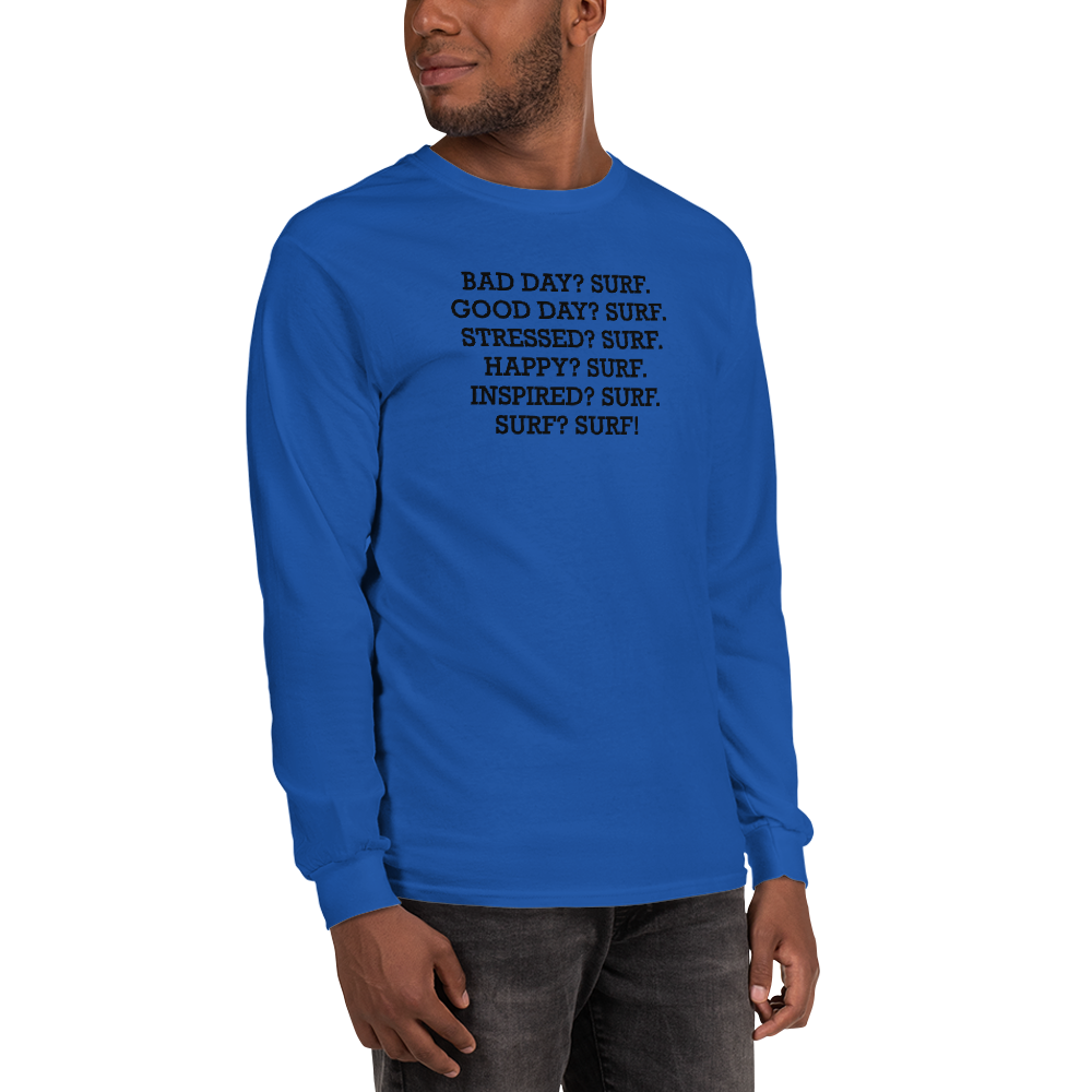 "Bad Day? Surf. Good Day? Surf. Stressed? Surf. Happy? Surf. Inspired? Surf. Surf? Surf!" printed on a royal men's long sleeve shirt worn by a male