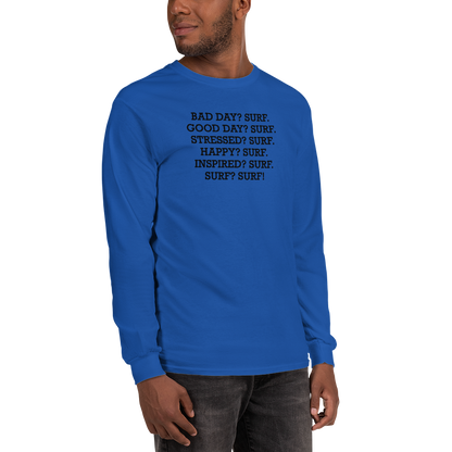 "Bad Day? Surf. Good Day? Surf. Stressed? Surf. Happy? Surf. Inspired? Surf. Surf? Surf!" printed on a royal men's long sleeve shirt worn by a male