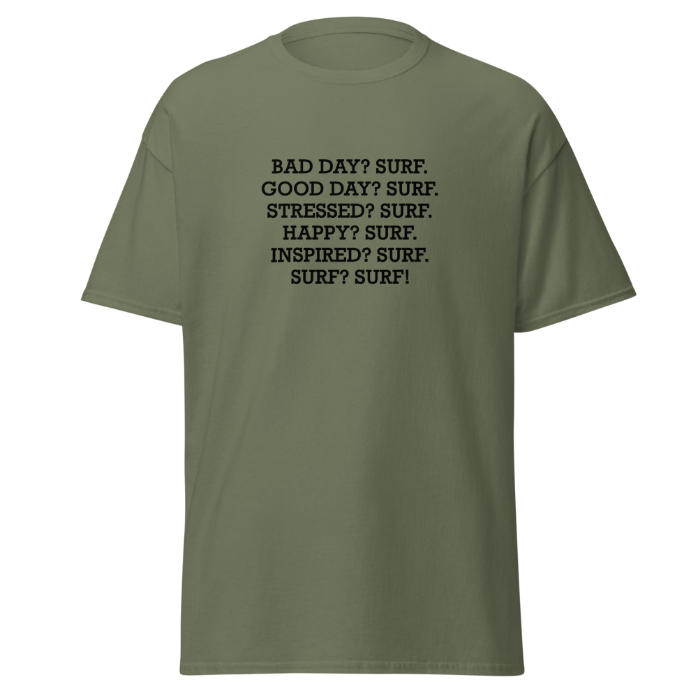 "Bad Day? Surf. Good Day? Surf. Stressed? Surf. Happy? Surf. Inspired? Surf. Surf? Surf!" printed on a military green on an invisible body