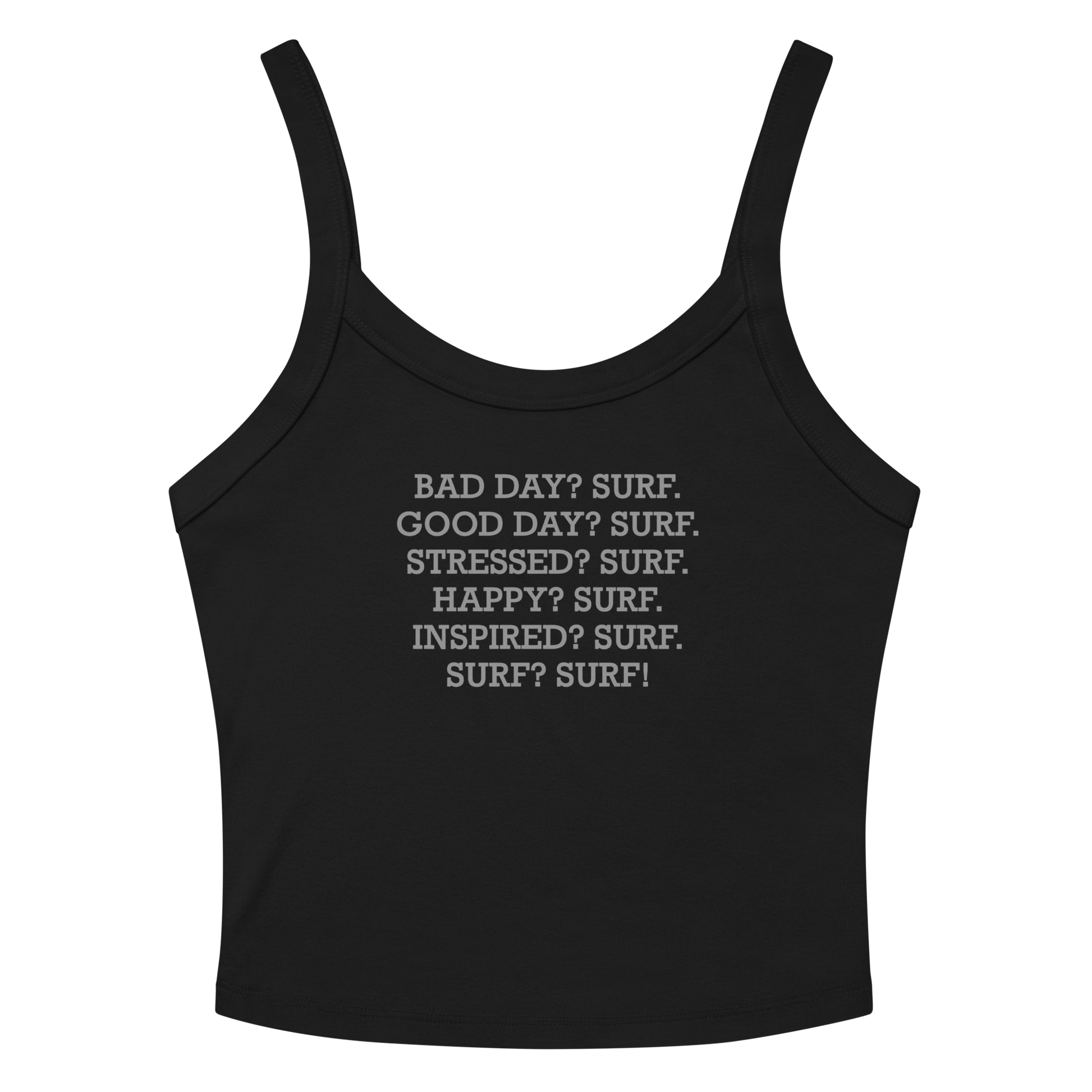 "Bad Day? Surf. Good Day? Surf. Stressed? Surf. Happy? Surf. Inspired? Surf. Surf? Surf!" printed on a solid black blend women's micro-rib tanktop laying on a flat surface amongst sunglasses and shorts