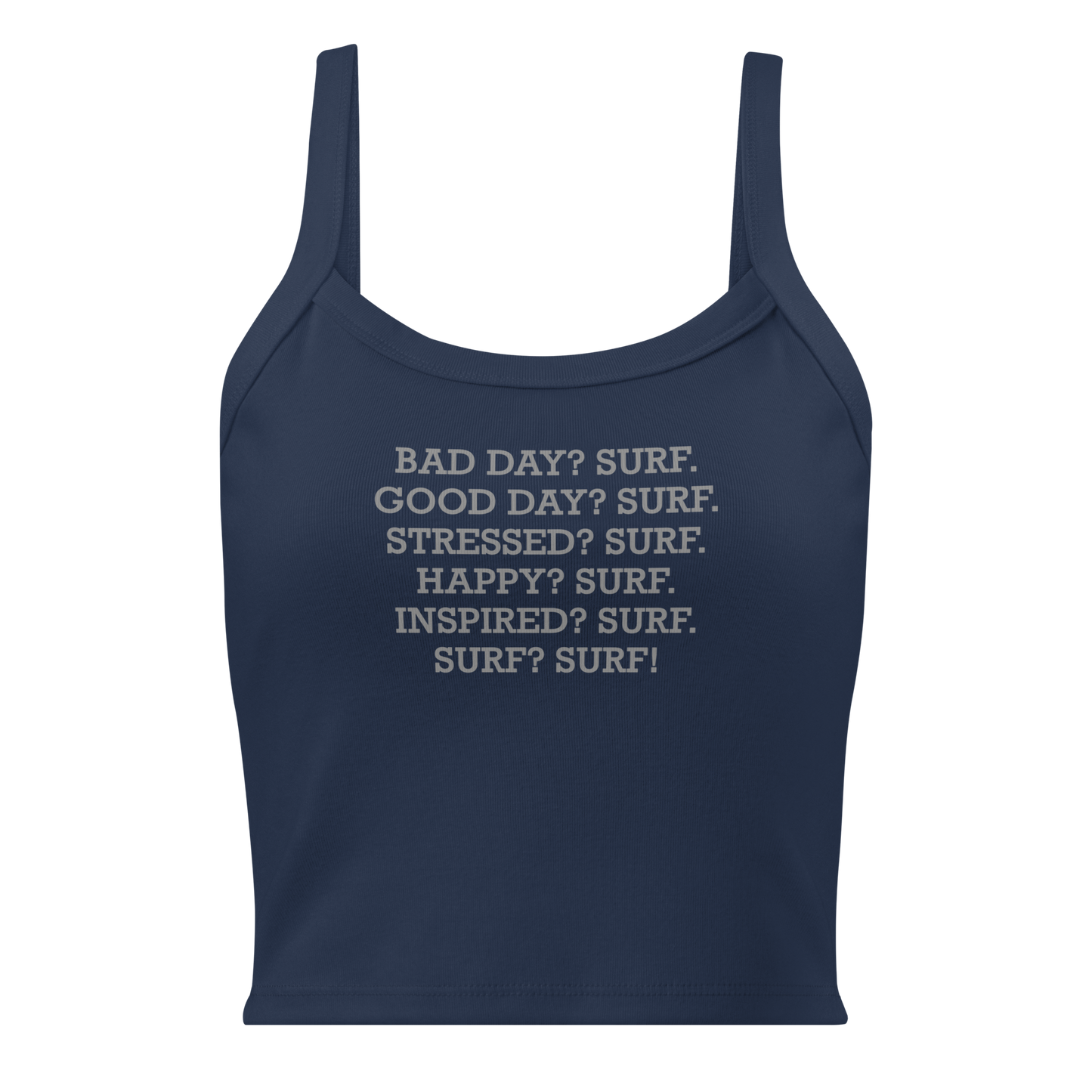 "Bad Day? Surf. Good Day? Surf. Stressed? Surf. Happy? Surf. Inspired? Surf. Surf? Surf!" printed on a solid navy blend women's micro-rib tanktop laying on a flat surface