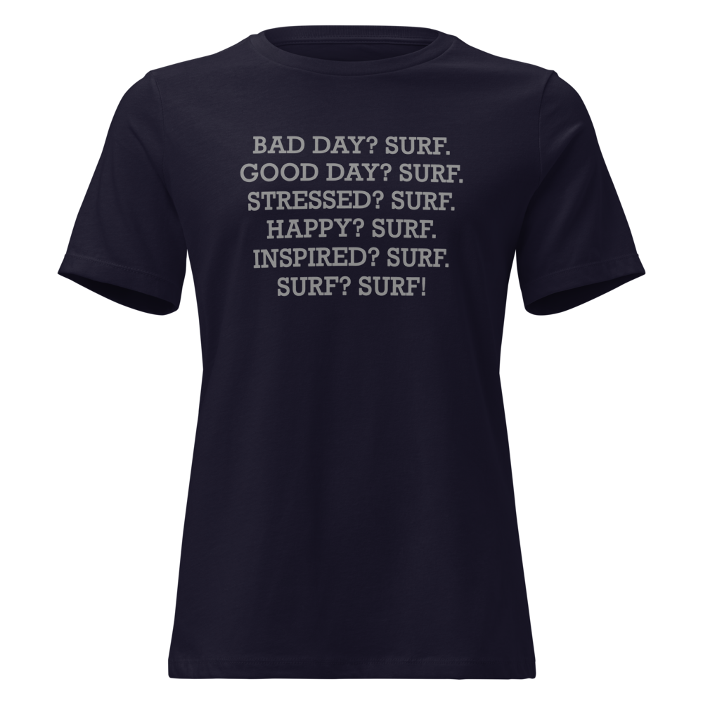 "Bad Day? Surf. Good Day? Surf. Stressed? Surf. Happy? Surf. Inspired? Surf. Surf? Surf!" printed on a navy on an invisible / simulated body