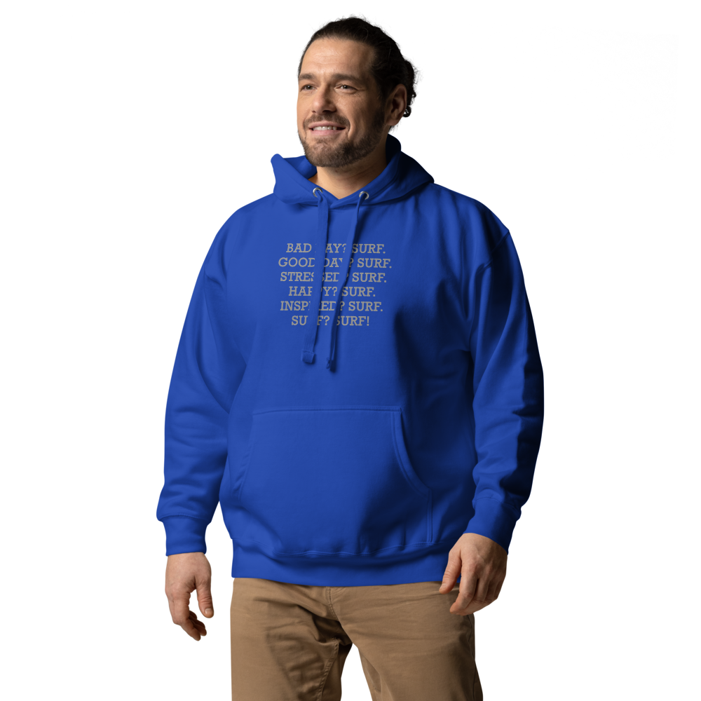 "Bad Day? Surf. Good Day? Surf. Stressed? Surf. Happy? Surf. Inspired? Surf. Surf? Surf!" printed on a team royal unisex hoodie worn by a male