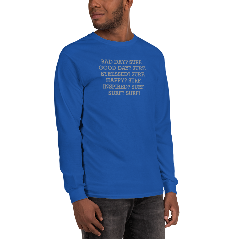 "Bad Day? Surf. Good Day? Surf. Stressed? Surf. Happy? Surf. Inspired? Surf. Surf? Surf!" printed on a royal men's long sleeve shirt worn by a male