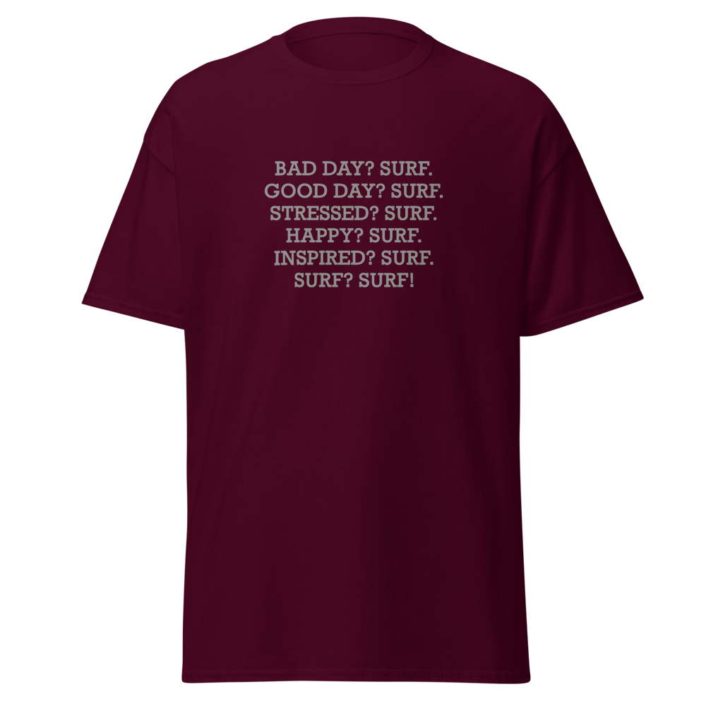 "Bad Day? Surf. Good Day? Surf. Stressed? Surf. Happy? Surf. Inspired? Surf. Surf? Surf!" printed on a maroon on an invisible body