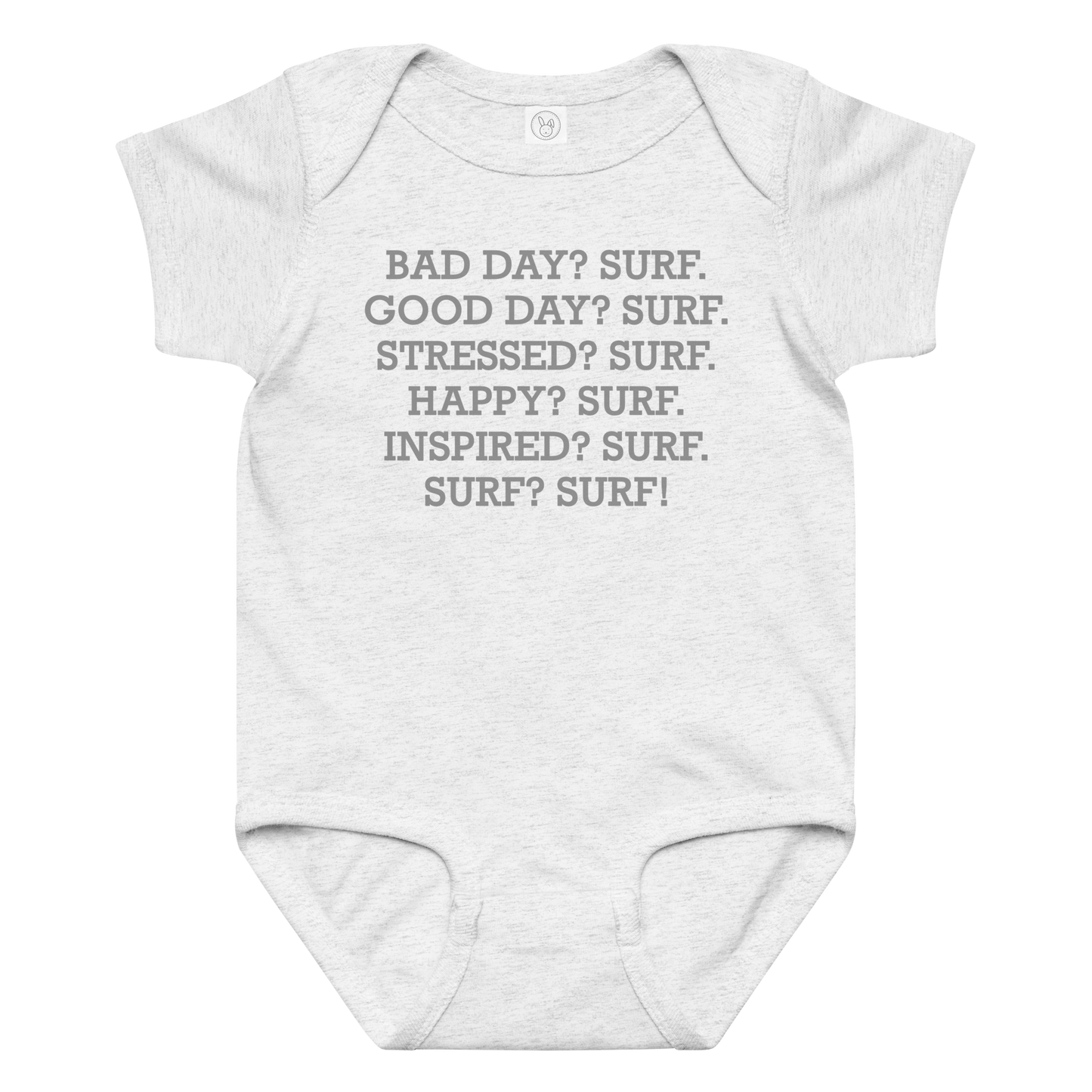 "Bad Day? Surf. Good Day? Surf. Stressed? Surf. Happy? Surf. Inspired? Surf. Surf? Surf!" printed on a ash baby jersey bodysuit laying on a flat surface amongst other clothes
