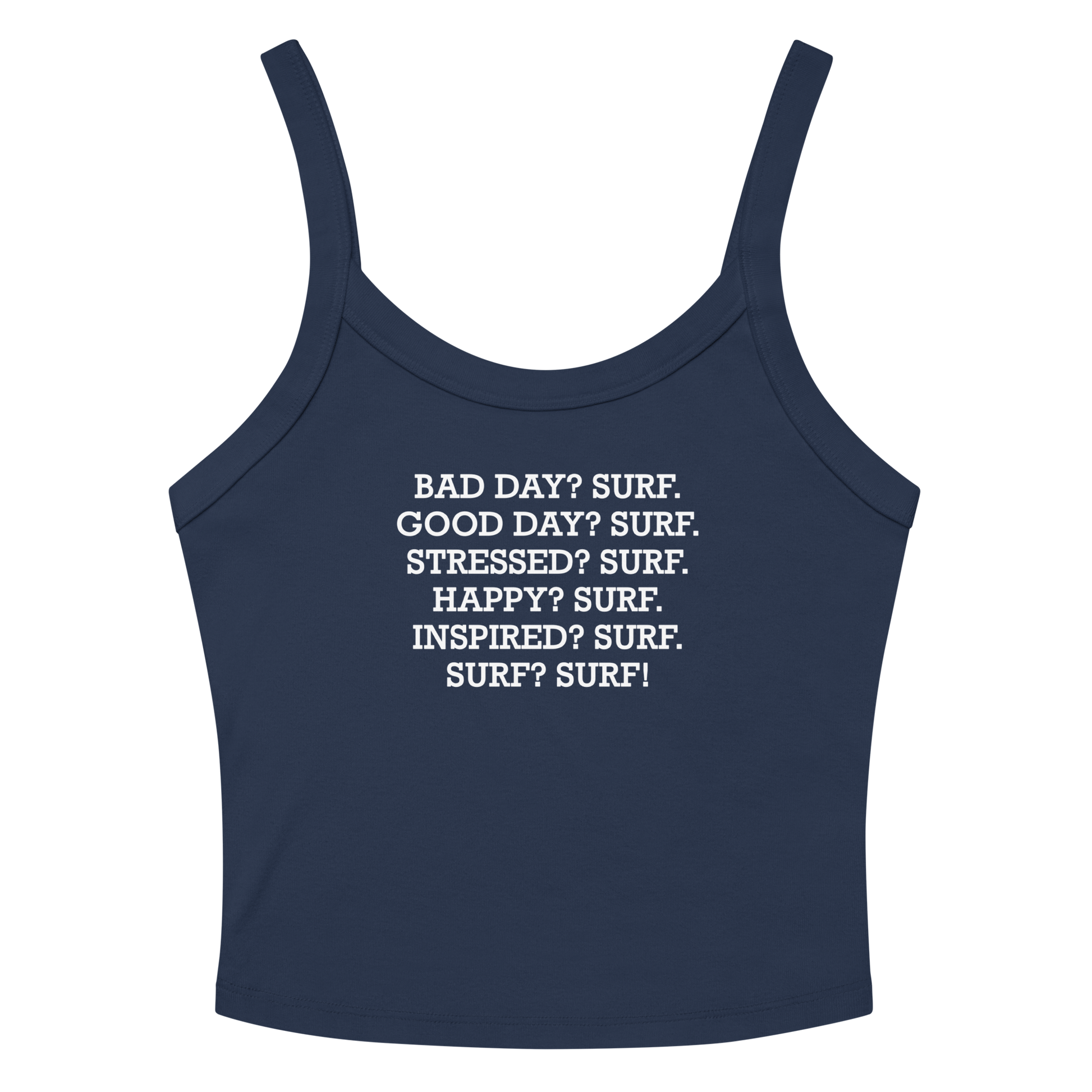 "Bad Day? Surf. Good Day? Surf. Stressed? Surf. Happy? Surf. Inspired? Surf. Surf? Surf!" printed on a solid navy blend women's micro-rib tanktop laying on a flat surface amongst sunglasses and shorts