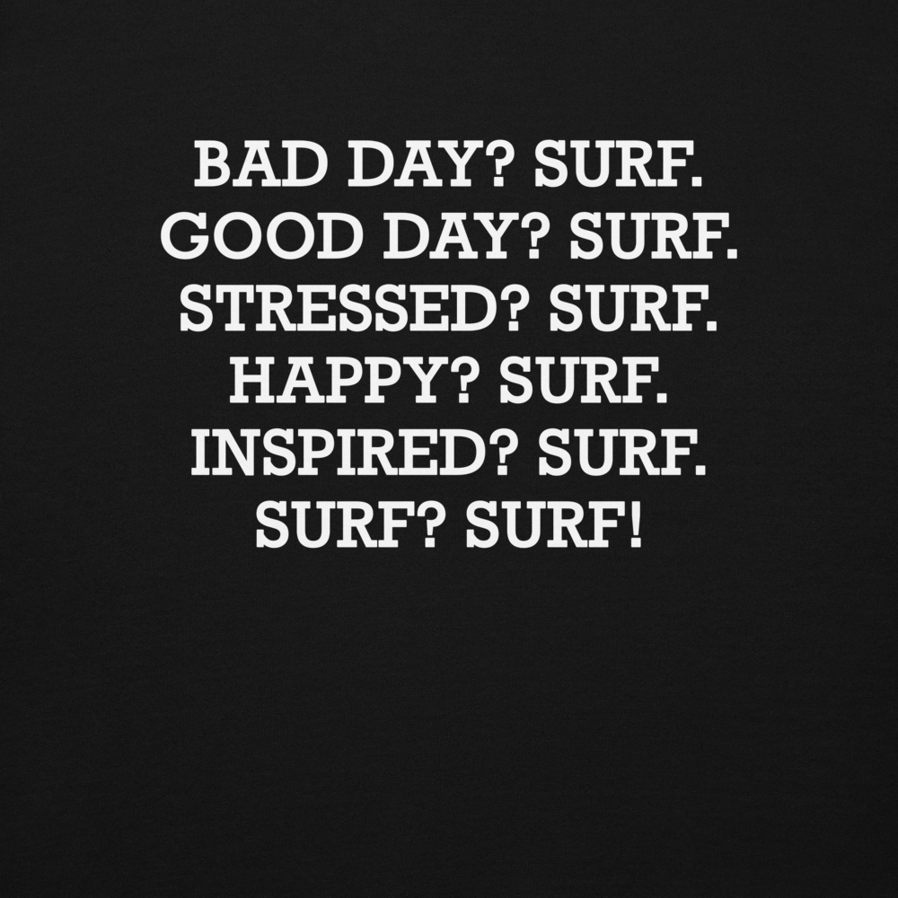 "Bad Day? Surf. Good Day? Surf. Stressed? Surf. Happy? Surf. Inspired? Surf. Surf? Surf!" printed on a black background