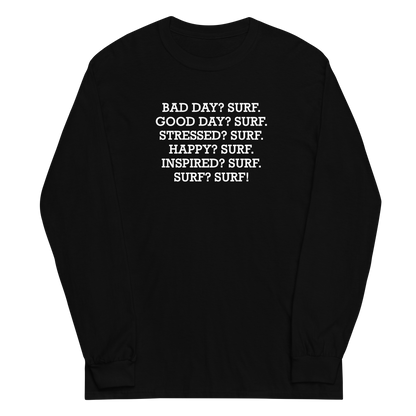 "Bad Day? Surf. Good Day? Surf. Stressed? Surf. Happy? Surf. Inspired? Surf. Surf? Surf!" printed on a black men's long sleeve shirt laying on a flat surface